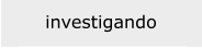 investigando