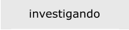 investigando